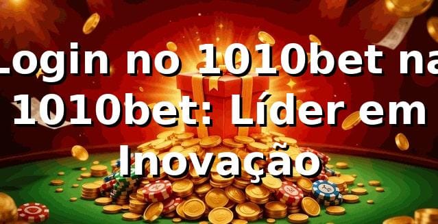 Login no 1010bet na 1010bet: Líder em Inovação