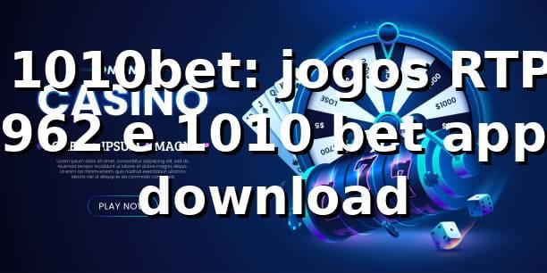 📊 1010bet: jogos, RTP 96,2% e 1010 bet app download